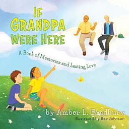 Icon image If Grandpa Were Here: A Book of Memories and Lasting Love