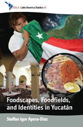 Icon image Foodscapes, Foodfields, and Identities in the YucatÁn