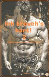 Icon image Ich brauch's hart! 2: explizite homoerotische Kurzgeschichten