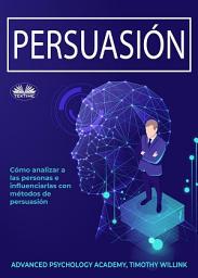 Icon image Persuasión: Cómo analizar a las personas e influenciarlas con métodos de persuasión