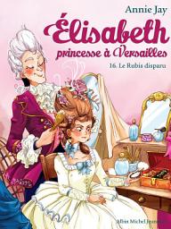 Icon image Le Rubis disparu: Elisabeth princesse à Versailles - tome 16, Édition 2
