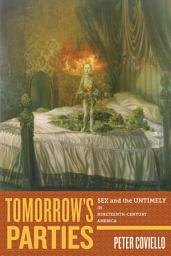 Icon image Tomorrow's Parties: Sex and the Untimely in Nineteenth-Century America