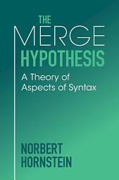 Icon image The Merge Hypothesis: A Theory of Aspects of Syntax