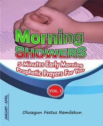 Icon image Morning Showers: 5 MINUTES EARLY MORNING PROPHETIC PRAYERS FOR YOU! Volume 1 (January-April)