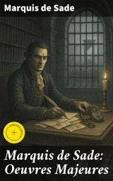 Icon image Marquis de Sade: Oeuvres Majeures: Édition enrichie. Exploration audacieuse de la transgression et de la liberté dans la société française du 18e siècle
