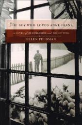 Icon image The Boy Who Loved Anne Frank: A Novel of Remembering and Forgetting