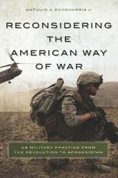 Icon image Reconsidering the American Way of War: US Military Practice from the Revolution to Afghanistan