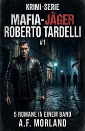 Icon image Mafia-Jäger Roberto Tardelli #1 - Krimi-Serie: 5 Romane in einem Band