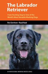 Icon image The Labrador Retriever: From Hunting Dog to One of the World’s Most Versatile Working Dogs