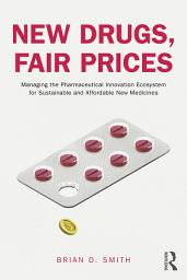 Icon image New Drugs, Fair Prices: Managing the Pharmaceutical Innovation Ecosystem for Sustainable and Affordable New Medicines