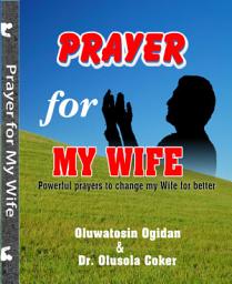Icon image Prayers for my Wife: Powerful prayers to change my Wife for better