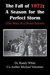 Icon image The Fall of 1972: A Season for the Perfect Storm: (The Story of a Dream Season)