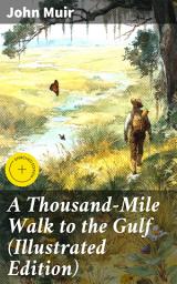 Icon image A Thousand-Mile Walk to the Gulf (Illustrated Edition): Enriched edition. A Lyrical Journey Through the American South: An Illustrated Exploration of Nature and Adventure