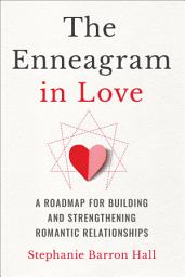 Icon image The Enneagram in Love: A Roadmap for Building and Strengthening Romantic Relationships