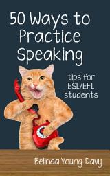 Icon image Fifty Ways to Practice Speaking: Tips for ESL/EFL Students