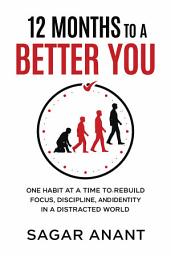 Icon image 12 Months to a Better You: A Month-by-Month System to Build Habits, Regain Focus, and Create Lasting Change
