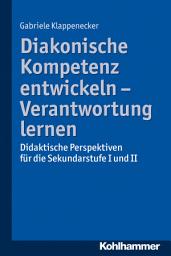 Icon image Diakonische Kompetenz entwickeln - Verantwortung lernen: Didaktische Perspektiven für die Sekundarstufe I und II