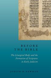 Icon image Before the Bible: The Liturgical Body and the Formation of Scriptures in early Judaism