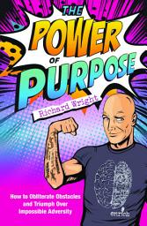Icon image The Power of Purpose: How to obliterate obstacles and triumph over impossible adversity