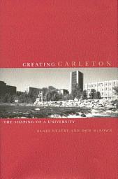 Icon image Creating Carleton: The Shaping of a University