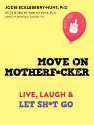 Icon image Move on Motherf*cker: Live, Laugh, and Let Sh*t Go