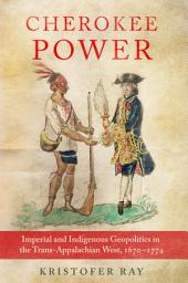 Icon image Cherokee Power: Imperial and Indigenous Geopolitics in the Trans-Appalachian West, 1670–1774