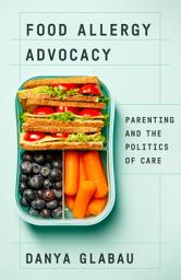 Icon image Food Allergy Advocacy: Parenting and the Politics of Care