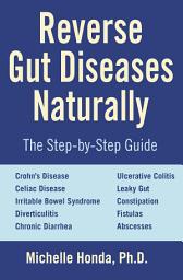 Icon image Reverse Gut Diseases Naturally: Cures for Crohn's Disease, Ulcerative Colitis, Celiac Disease, IBS, and More
