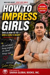 Icon image How to Impress Girls: : Dos & Don'ts to Win A Girl's Heart (Second Advanced Edition)