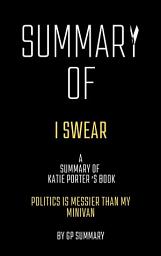 Icon image Summary of I Swear by Katie Porter:Politics Is Messier Than My Minivan