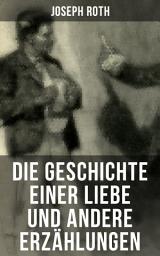 Icon image Die Geschichte einer Liebe und andere Erzählungen: Die Legende vom heiligen Trinker + Stationschef Fallmerayer + Der stumme Prophet + Ein Kapitel Revolution + Der Leviathan