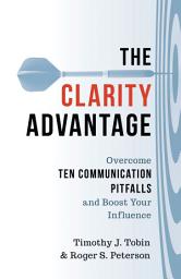 Icon image The Clarity Advantage: Overcome Ten Communication Pitfalls and Boost Your Influence
