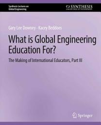 Icon image What is Global Engineering Education For? The Making of International Educators, Part III