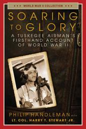 Icon image Soaring to Glory: A Tuskegee Airman's Firsthand Account of World War II