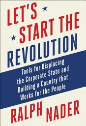 Icon image Let's Start the Revolution: Tools for Displacing the Corporate State and Building a Country that Works for the People