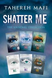 Icon image Shatter Me: The Six-Novel Collection: Shatter Me, Unravel Me, Ignite Me, Restore Me, Defy Me, Imagine Me