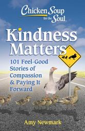 Icon image Chicken Soup for the Soul: Kindness Matters: 101 Feel-Good Stories of Compassion & Paying It Forward