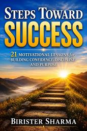 Icon image Steps Toward Success: 21 Motivational Lessons for Building Confidence, Discipline, and Purpose