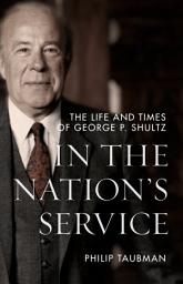 Icon image In the Nation’s Service: The Life and Times of George P. Shultz