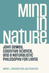 Icon image Mind in Nature: John Dewey, Cognitive Science, and a Naturalistic Philosophy for Living