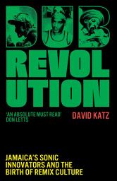 Icon image Dub Revolution: Jamaica’s Sonic Innovators and the Birth of Remix Culture