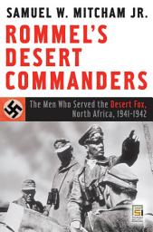 Icon image Rommel's Desert Commanders: The Men Who Served the Desert Fox, North Africa, 1941-1942