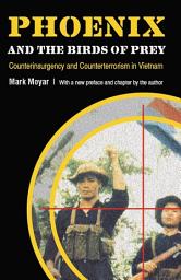 Icon image Phoenix and the Birds of Prey: Counterinsurgency and Counterterrorism in Vietnam