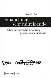 Icon image »manchmal sehr mitreißend«: Über die poetische Erfahrung gesprochener Gedichte