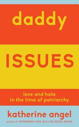 Icon image Daddy Issues: Love and Hate in the Time of Patriarchy