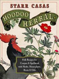 Icon image Hoodoo Herbal: Folk Recipes for Conjure & Spellwork with Herbs, Houseplants, Roots, & Oils