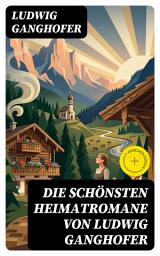 Icon image Die schönsten Heimatromane von Ludwig Ganghofer: Bereicherte Ausgabe. Das Gotteslehen + Der Herrgottschnitzer von Ammergau + Schloß Hubertus + Edelweißkönig ...