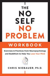 Icon image The No Self, No Problem Workbook: Exercises & Practices from Neuropsychology and Buddhism to Help You Lose Your Mind