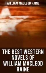 Icon image The Best Western Novels of William MacLeod Raine: A Texas Ranger, Brand Blotters, The Sheriff's Son, Wyoming, Mavericks, Yukon Trail, Tangled Trails…