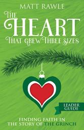 Icon image The Heart That Grew Three Sizes Leader Guide: Finding Faith in the Story of the Grinch